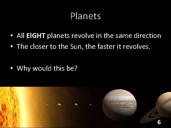 Planets • All EIGHT planets revolve in the same direction • The closer to