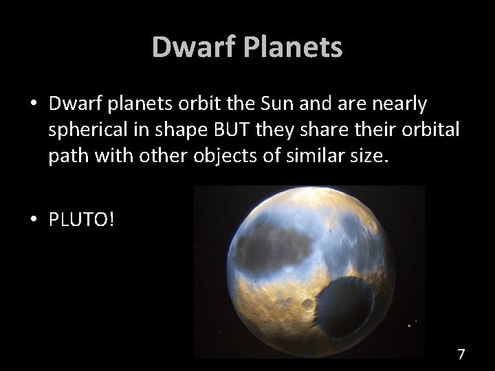 Dwarf Planets • Dwarf planets orbit the Sun and are nearly spherical in shape
