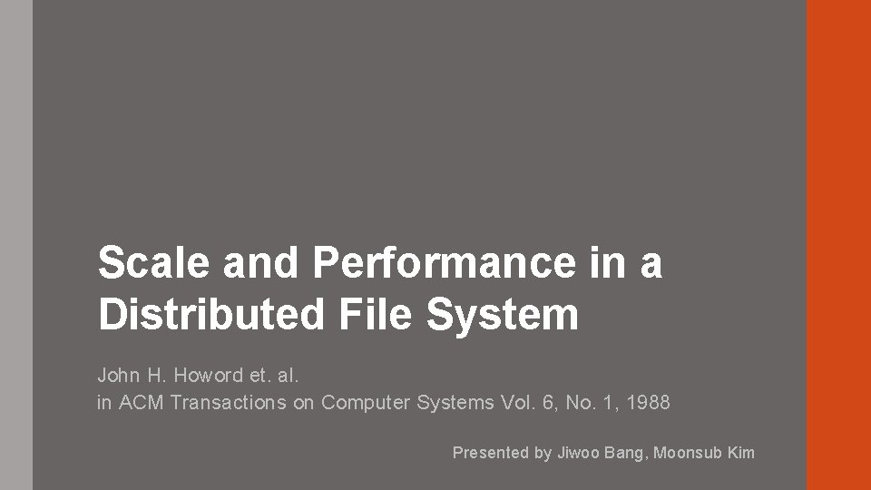 Scale and Performance in a Distributed File System John H. Howord et. al. in