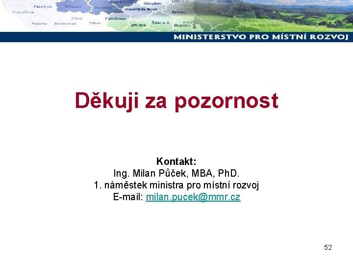 Děkuji za pozornost Kontakt: Ing. Milan Půček, MBA, Ph. D. 1. náměstek ministra pro