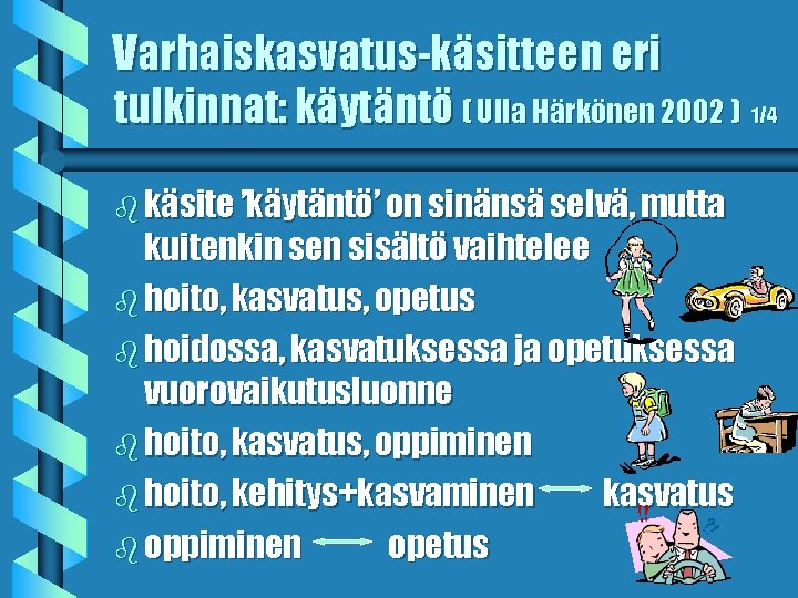 Varhaiskasvatus-käsitteen eri tulkinnat: käytäntö ( Ulla Härkönen 2002 ) 1/4 b käsite ’käytäntö’ on