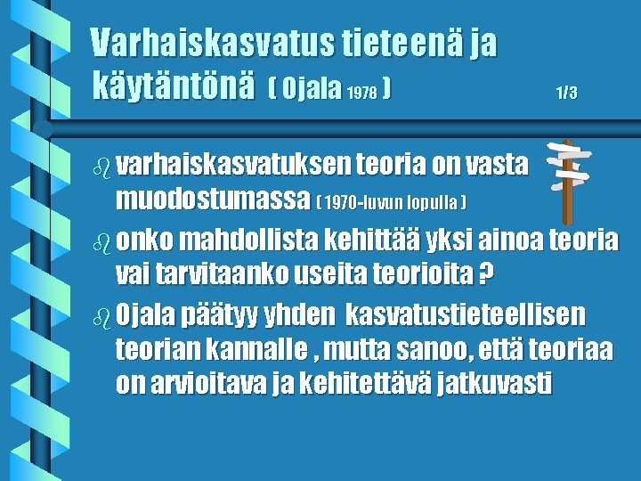 Varhaiskasvatus tieteenä ja käytäntönä ( Ojala 1978 ) b varhaiskasvatuksen teoria on vasta 1/3