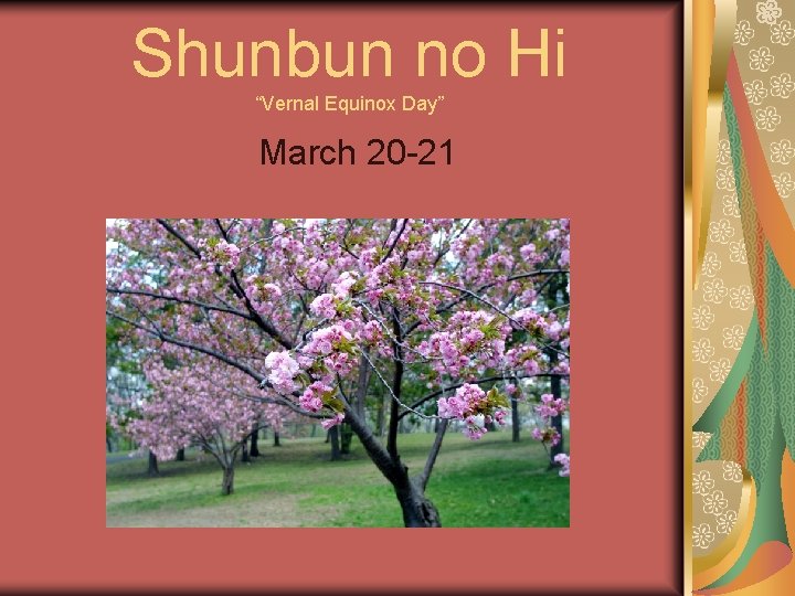 Shunbun no Hi “Vernal Equinox Day” March 20 -21 