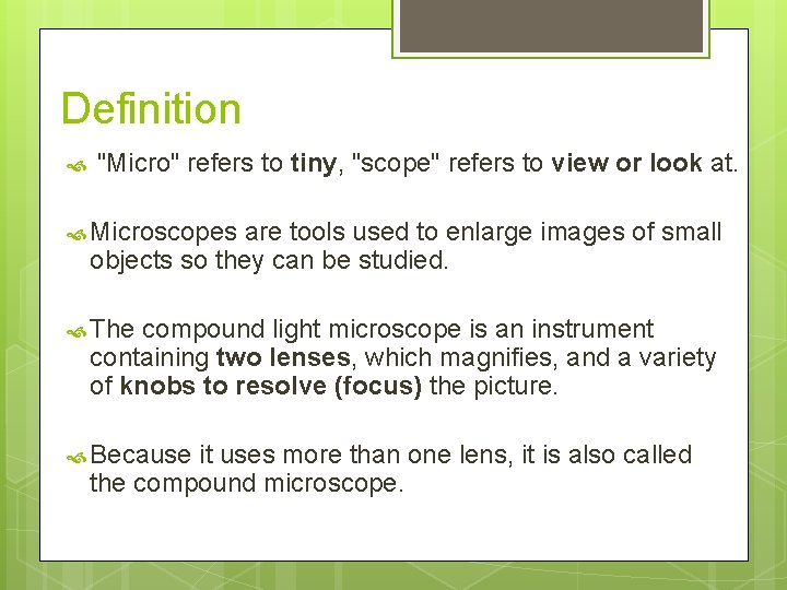 Definition "Micro" refers to tiny, "scope" refers to view or look at. Microscopes are