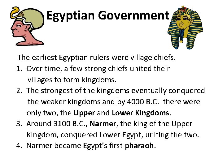 Egyptian Government The earliest Egyptian rulers were village chiefs. 1. Over time, a few
