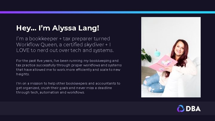 Hey… I’m Alyssa Lang! I’m a bookkeeper + tax preparer turned Workflow Queen, a