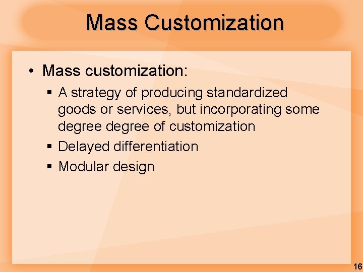 Mass Customization • Mass customization: § A strategy of producing standardized goods or services,