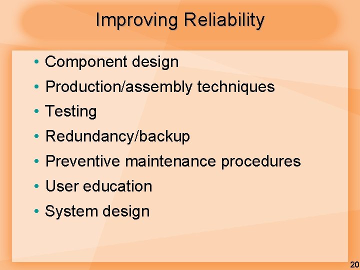 Improving Reliability • Component design • Production/assembly techniques • Testing • Redundancy/backup • Preventive Improving Reliability • Component design • Production/assembly techniques • Testing • Redundancy/backup • Preventive