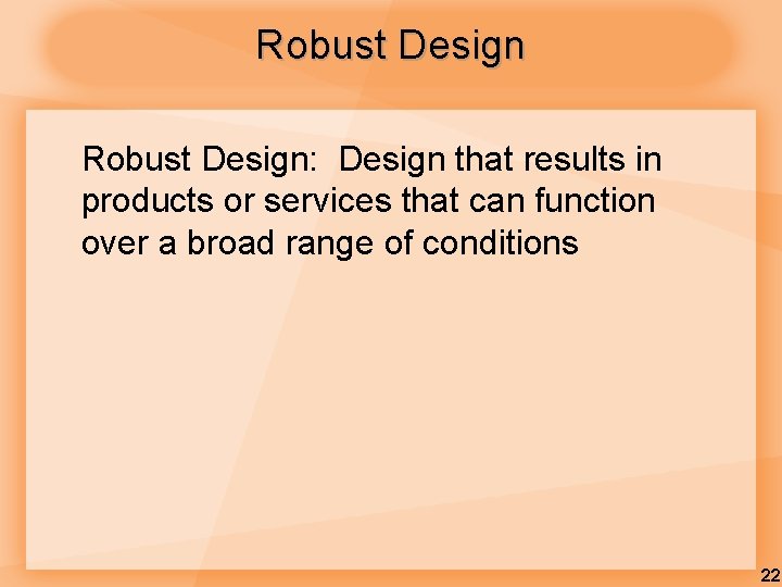 Robust Design: Design that results in products or services that can function over a Robust Design: Design that results in products or services that can function over a