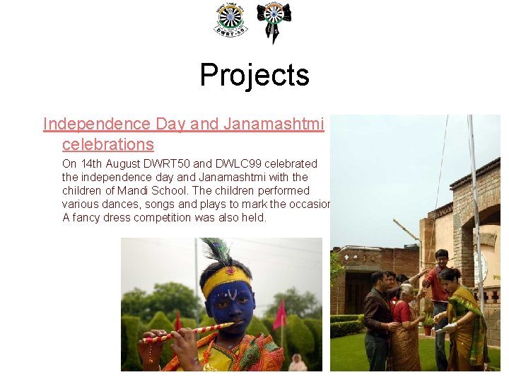 Projects Independence Day and Janamashtmi celebrations On 14 th August DWRT 50 and DWLC