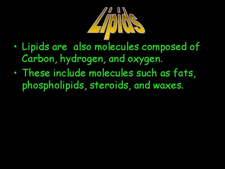  • Lipids are also molecules composed of Carbon, hydrogen, and oxygen. • These