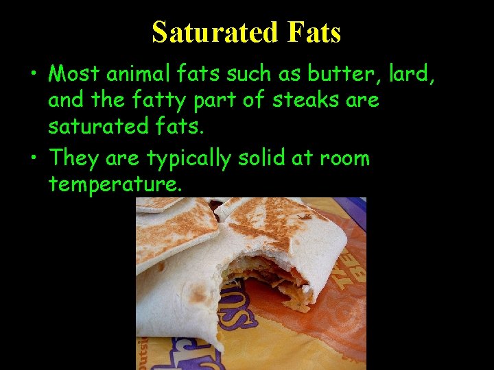 Saturated Fats • Most animal fats such as butter, lard, and the fatty part