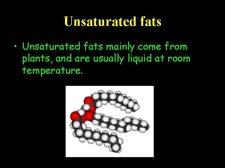 Unsaturated fats • Unsaturated fats mainly come from plants, and are usually liquid at