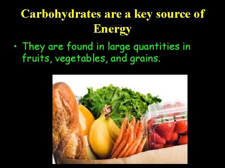 Carbohydrates are a key source of Energy • They are found in large quantities