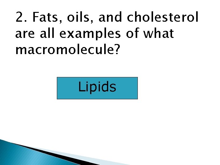 2. Fats, oils, and cholesterol are all examples of what macromolecule? Lipids 