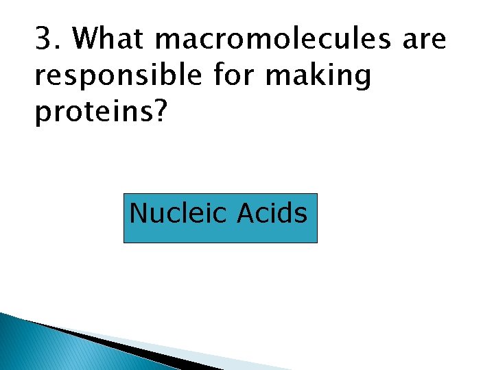 3. What macromolecules are responsible for making proteins? Nucleic Acids 