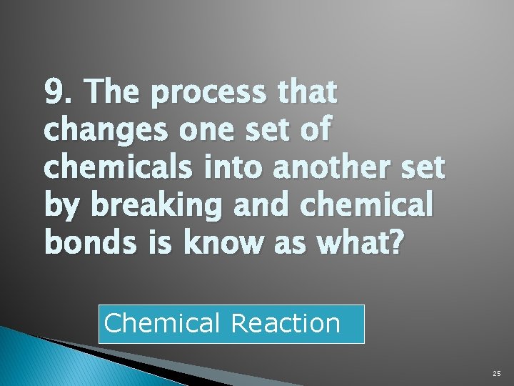 9. The process that changes one set of chemicals into another set by breaking