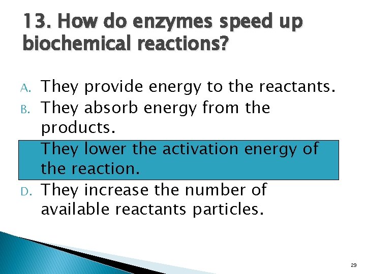 13. How do enzymes speed up biochemical reactions? A. B. C. D. They provide