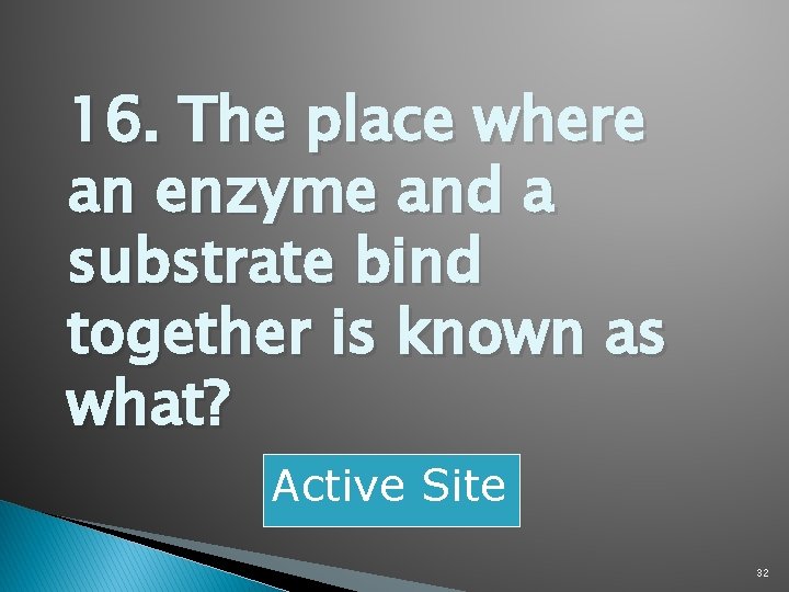 16. The place where an enzyme and a substrate bind together is known as