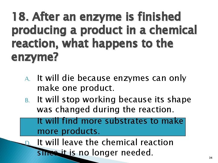 18. After an enzyme is finished producing a product in a chemical reaction, what