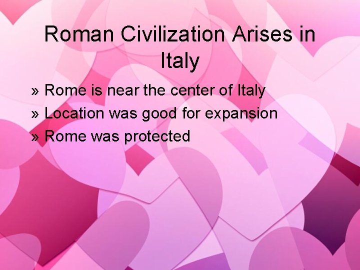 Roman Civilization Arises in Italy » Rome is near the center of Italy »