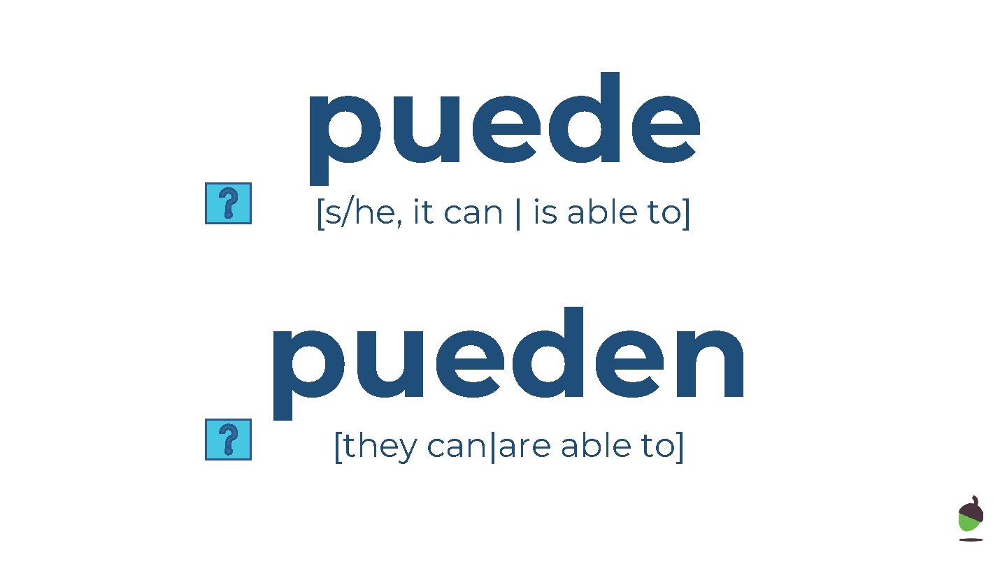 puede [s/he, it can | is able to] pueden [they can|are able to] 