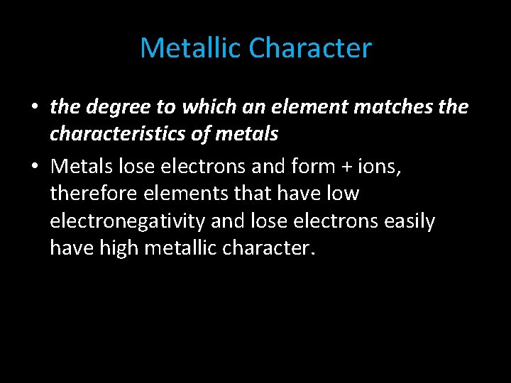 Metallic Character • the degree to which an element matches the characteristics of metals