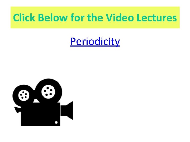 Click Below for the Video Lectures Periodicity 