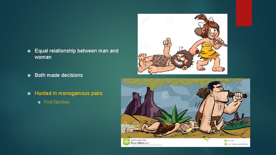  Equal relationship between man and woman Both made decisions Hunted in monogamous pairs
