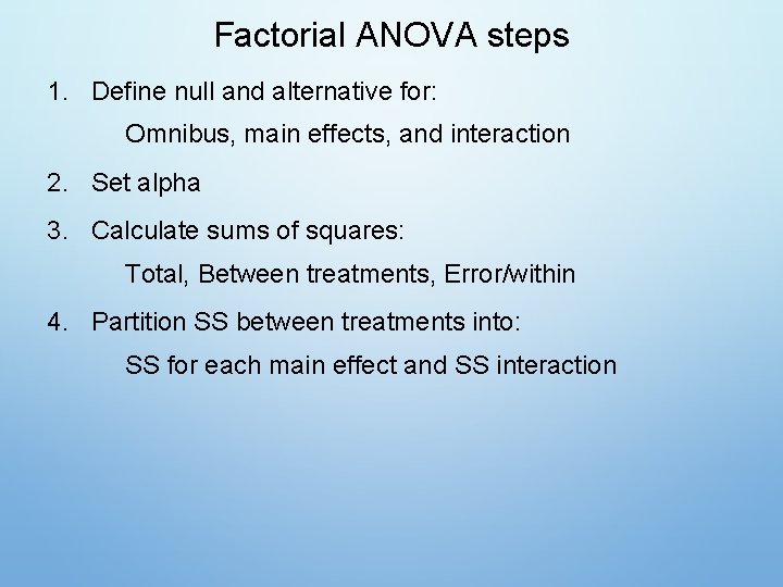 Factorial ANOVA steps 1. Define null and alternative for: Omnibus, main effects, and interaction