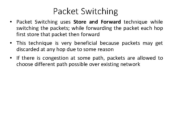 Packet Switching • Packet Switching uses Store and Forward technique while switching the packets;