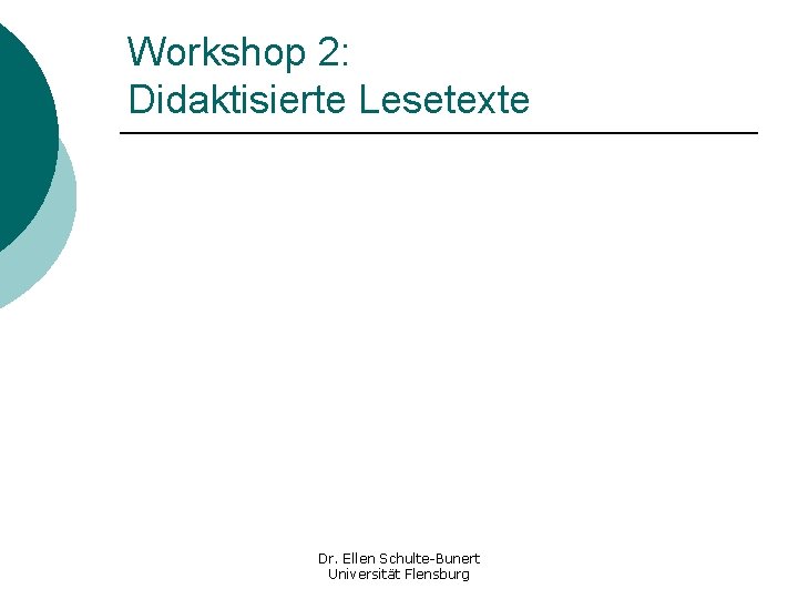 Workshop 2: Didaktisierte Lesetexte Dr. Ellen Schulte-Bunert Universität Flensburg 