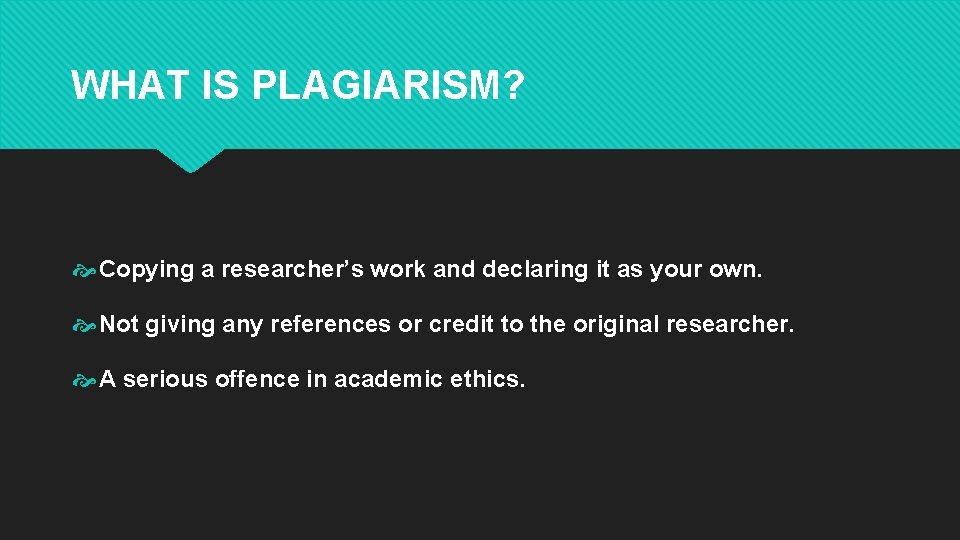 WHAT IS PLAGIARISM? Copying a researcher’s work and declaring it as your own. Not