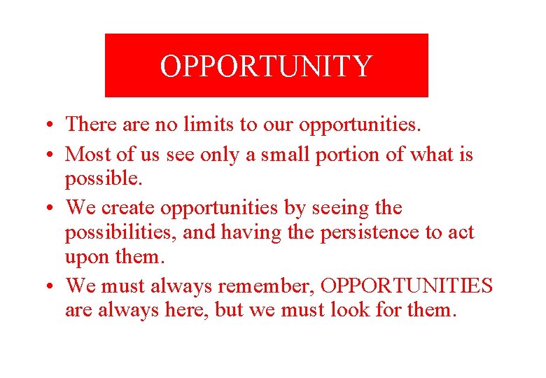 OPPORTUNITY • There are no limits to our opportunities. • Most of us see
