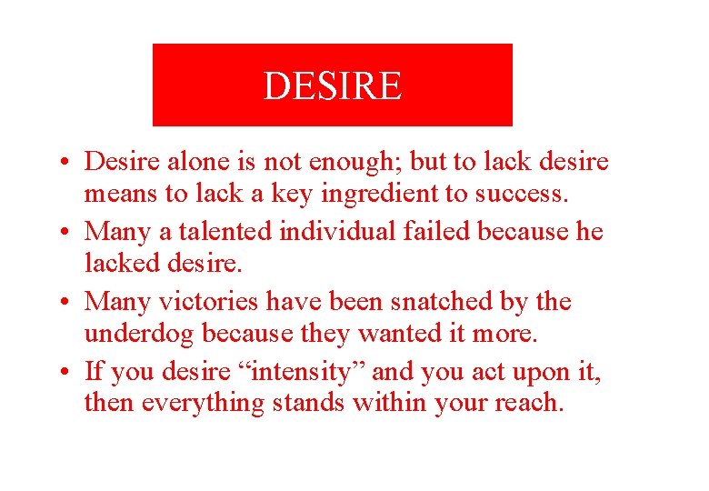 DESIRE • Desire alone is not enough; but to lack desire means to lack
