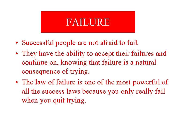 FAILURE • Successful people are not afraid to fail. • They have the ability