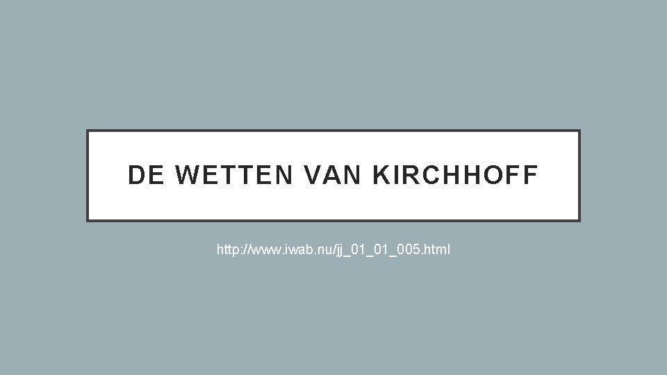 DE WETTEN VAN KIRCHHOFF http: //www. iwab. nu/jj_01_01_005. html 
