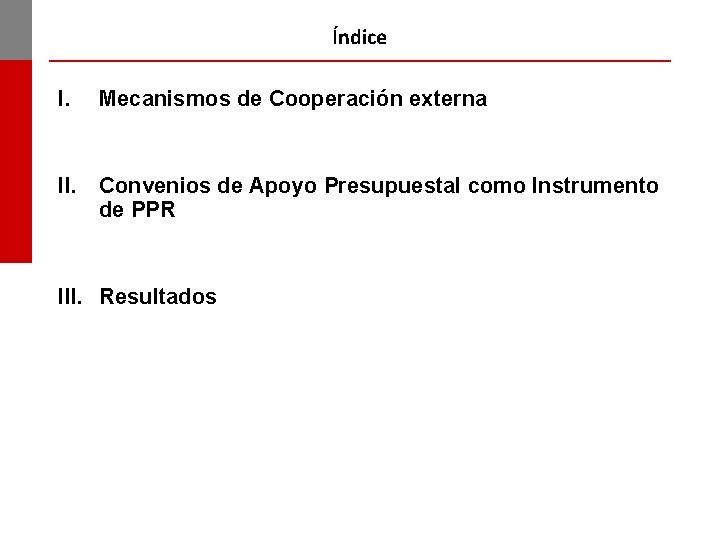 Índice I. Mecanismos de Cooperación externa II. Convenios de Apoyo Presupuestal como Instrumento de