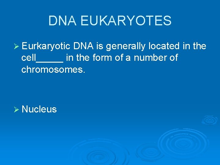 DNA EUKARYOTES Ø Eurkaryotic DNA is generally located in the cell_____ in the form