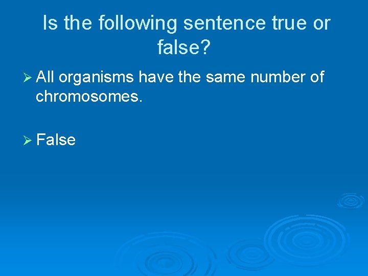 Is the following sentence true or false? Ø All organisms have the same number