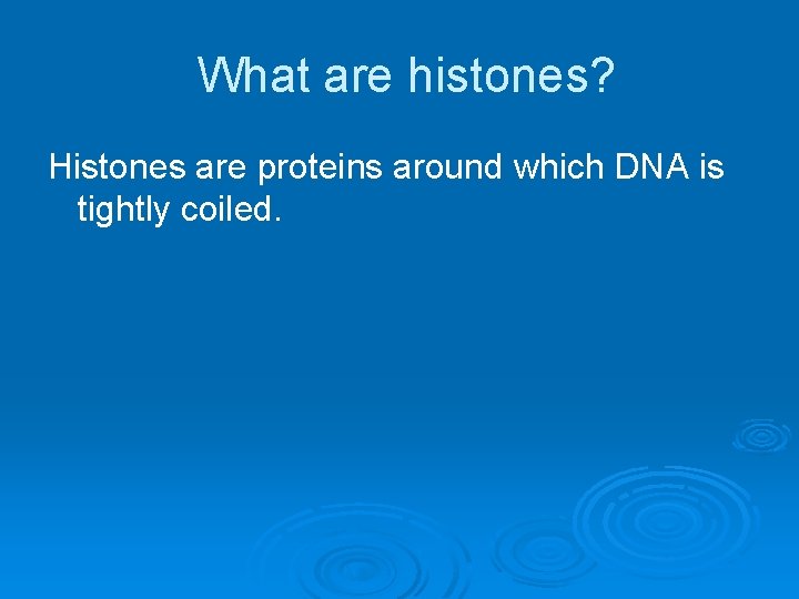What are histones? Histones are proteins around which DNA is tightly coiled. 