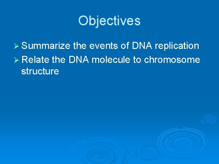 Objectives Ø Summarize the events of DNA replication Ø Relate the DNA molecule to