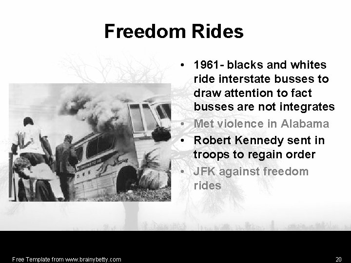 Freedom Rides • 1961 - blacks and whites ride interstate busses to draw attention