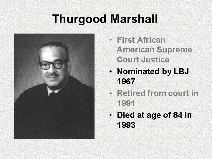 Thurgood Marshall • First African American Supreme Court Justice • Nominated by LBJ 1967