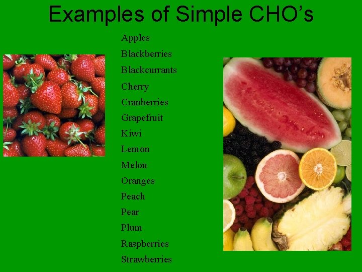 Examples of Simple CHO’s Apples Blackberries Blackcurrants Cherry Cranberries Grapefruit Kiwi Lemon Melon Oranges