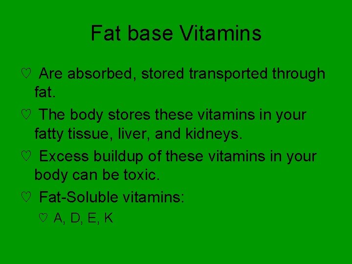 Fat base Vitamins ♡ Are absorbed, stored transported through fat. ♡ The body stores