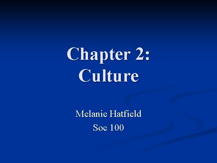 Chapter 2: Culture Melanie Hatfield Soc 100 