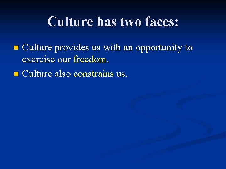 Culture has two faces: Culture provides us with an opportunity to exercise our freedom.