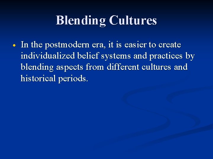 Blending Cultures In the postmodern era, it is easier to create individualized belief systems
