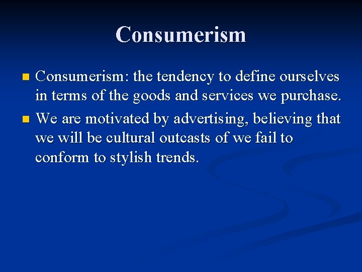 Consumerism: the tendency to define ourselves in terms of the goods and services we
